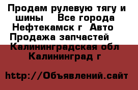 Продам рулевую тягу и шины. - Все города, Нефтекамск г. Авто » Продажа запчастей   . Калининградская обл.,Калининград г.